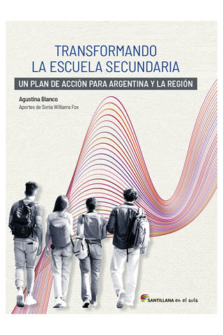 TRANSFORMANDO LA ESCUELA SECUNDARIA. UN PLAN DE ACCIÓN PARA ARGENTINA Y LA REGIÓN